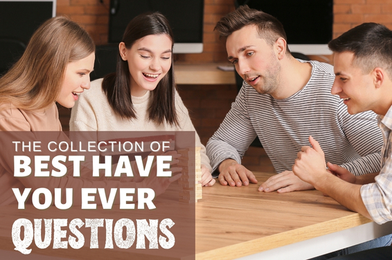 The Collection of Best Have you ever Questions