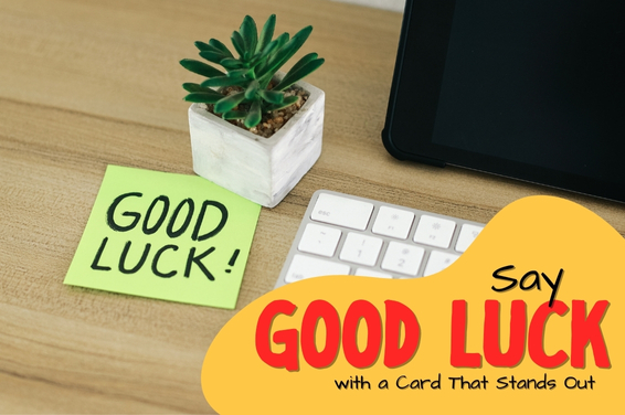Say “Good Luck” with a Card That Stands Out