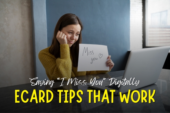 Saying “I Miss You” Digitally: eCard Tips That Work